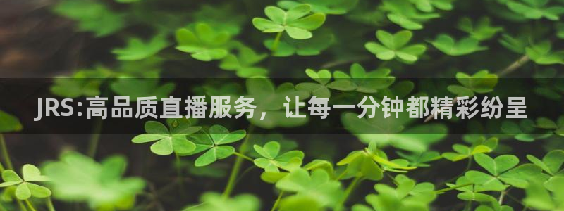 9255tv直播无插件nba：JRS:高品质直播服务，让每一分钟都精彩纷呈