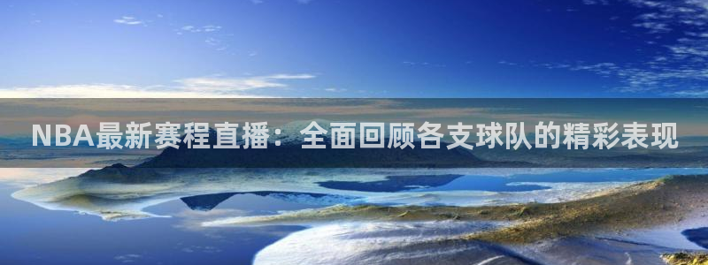 9255tv直播无插件nba：NBA最新赛程直播：全面回顾各支球队的精彩表现
